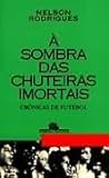 À sombra das chuteiras imortais: Crônicas de futebol