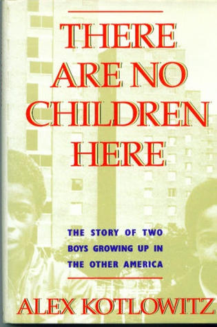There Are No Children Here The Story Of Two Boys Growing Up In The Other America By Alex Kotlowitz
