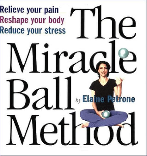 The Miracle Ball Method: Relieve Your Pain, Reshape Your Body, Reduce Your Stress [2 Miracle Balls Included]