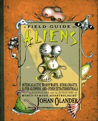 A Field Guide to Aliens: Intergalactic Worrywarts, Bubblonauts, Sliver-Slurpers, and Other Extraterrestria