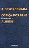 A Desordenada Cobiça dos Bens Alheios