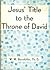 Jesus' Title to the Throne of David: A Study in Biblical Eschatology