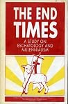 The End Times : A Study on Eschatology and Millennialism The End Times : A Study on Eschatology and Millennialism