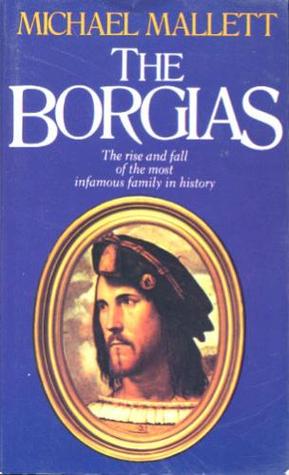 The Borgias: The Rise and Fall of the Most Infamous Family in History (Paperback)