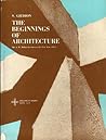 The Beginnings of Architecture: The Eternal Present : A Contribution on Constancy and Change (The A.W. Mellon lectures in the fine arts, 1957) Bollingen Series XXXV