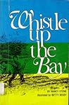Whistle Up the Bay by Nancy Stone