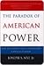 The Paradox of American Power: Why the World's Only Superpower Can't Go It Alone