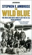 The Wild Blue : The Men and Boys Who Flew the B-24s Over Germany