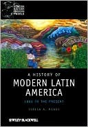 A History of Modern Latin America: 1800 to the Present (Wiley Blackwell Concise History of the Modern World)
