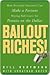 Bailout Riches!: How Everyday Investors Can Make a Fortune Buying Bad Loans for Pennies on the Dollar