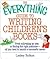 The Everything Guide To Writing Children's Books: From Cultivating an Idea to Finding the Right Publisher All You Need to Launch a Successful Career