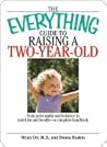 The Everything Guide To Raising A Two-Year-Old: From Personality And Behavior to Nutrition And Health--a Complete Handbook