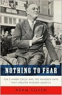 Nothing to Fear: FDR's Inner Circle and the Hundred Days That Created Modern Ame