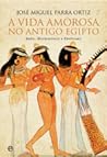 A Vida Amorosa no Antigo Egipto A Vida Amorosa no Antigo Egipto