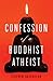 Confession of a Buddhist Atheist