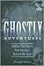 Ghostly Adventures: Chilling True Stories from America's Haunted Hot Spots