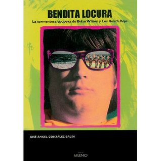 Bendita locura. La tormentosa epopeya de Brian Wilson y los Beach Boys