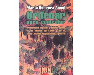 Ordenar para controlar. Ordenamiento espacial y control politico en las llanuras del Caribe y en los Andes Centrales Neogranadinos. Siglo XVIII (Spanish Edition)