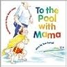 To the Pool with Mama To the Pool with Mama