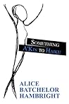 Something A'Kin to Haiku by Alice Batchelor Hambright