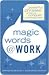 Magic Words at Work Magic Words at Work Magic Words at Work