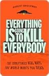 Everything Is Going to Kill Everybody by Robert Brockway