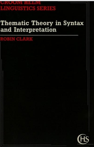 Thematic Theory in Syntax and Interpretation (Croom Helm Linguistics Series)