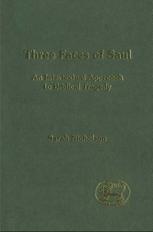 Three Faces of Saul: An Intertextual Approach to Biblical Tragedy (The Library of Hebrew Bible/Old Testament Studies, 339)