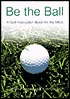 Be the Ball: A Golf Instruction Book for the Mind (Hardcover)