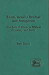 Edom, Israel's Brother and Antagonist: The Role of Edom in Biblical Prophecy and Story (Journal for the Study of the Old Testament. Supplement)