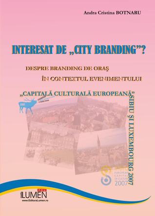 Interested in 'City Branding'? On City Branding in the Context of the 'European Capital of Culture Event'- Sibiu and Luxembourg 2007