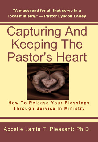 Capturing and Keeping the Pastor's Heart: Releasing your blessings through ministry service