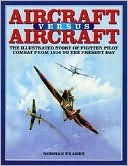 AIRCRAFT VERSUS AIRCRAFT: The Illustrated Story of Fighter Pilot Combat Since 1914 to the Present (Paperback)