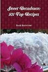 Sweet Decadence: 101 Top Recipes