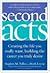 Second Acts: Creating the Life You Really Want, Building the Career You Truly Desire