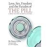 Love, Sex, Freedom and the Paradox of the Pill: A Brief History of Birth Control