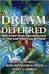 A Dream Deferred: How Social Work Education Lost Its Way and What Can be Done A Dream Deferred: How Social Work Education Lost Its Way and What Can be Done