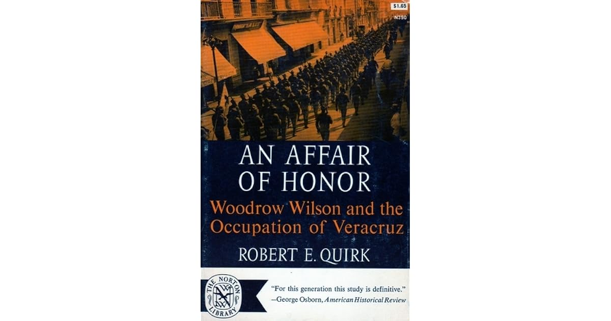 An Affair of Honor Woodrow Wilson and the Occupation of Veracruz by