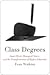 Class Degrees: Smart Work, Managed Choice, and the Transformation of Higher Education