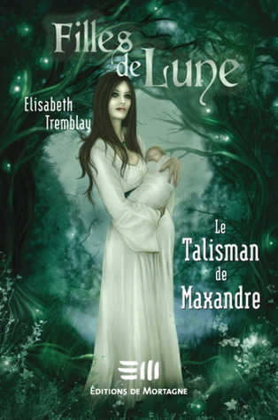 Le talisman de Maxandre (Filles de Lune, #3)
