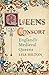 Queens Consort: England's Medieval Queens