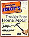 The Complete Idiot's Guide to Trouble-Free Home Repair (Complete Idiot's Guides)