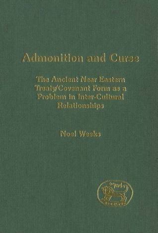 Admonition and Curse: The Ancient Near Eastern Treaty/Covenant Form as a Problem in Inter-Cultural Relationships (The Library of Hebrew Bible/Old Testament Studies, 407)