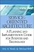 Service-Oriented Architecture: A Planning and Implementation Guide for Business and Technology