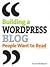 Building a Wordpress Blog People Want to Read