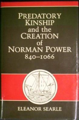 Predatory Kinship and the Creation of Norman Power, 840-1066