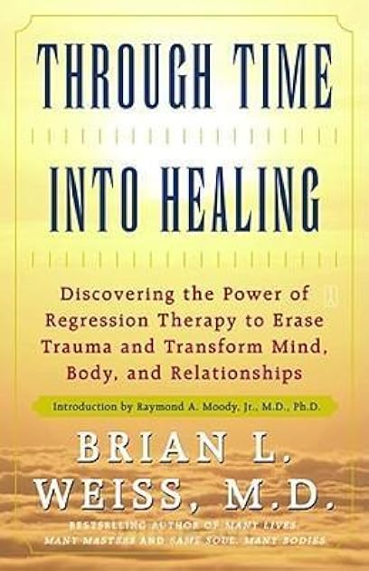 Through Time Into Healing: Discovering the Power of Regression Therapy to Erase Trauma and Transform Mind, Body and Relationships