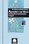 Aprender a ser libres. Autoayuda en psicoterapia integral