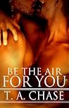 Be The Air For You by T.A. Chase