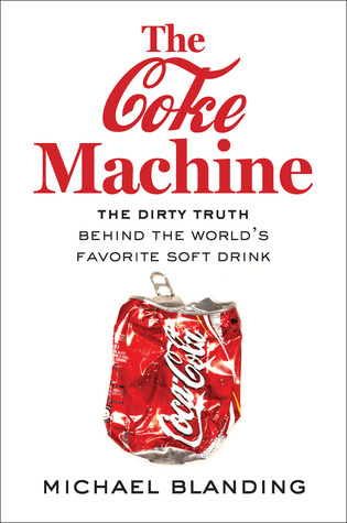 The Coke Machine: The Dirty Truth Behind the World's Favorite Soft Drink